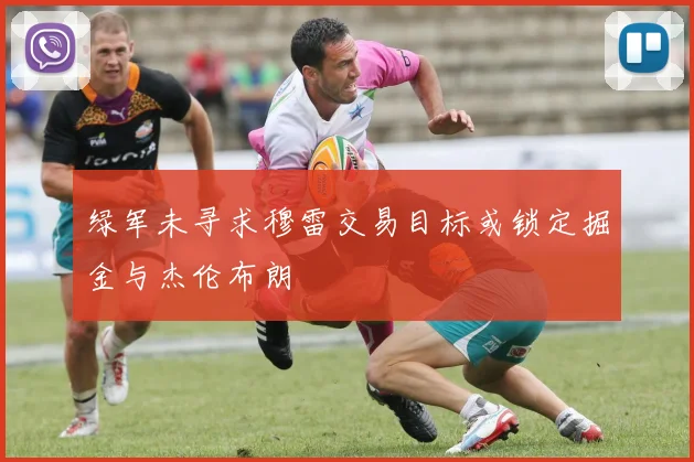 绿军未寻求穆雷交易目标或锁定掘金与杰伦布朗