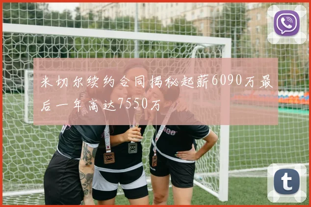 米切尔续约合同揭秘起薪6090万最后一年高达7550万